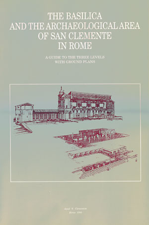 The Basilica and the archaeological area of San Clemente in Rome. A Guide to the Three Levels with Ground Plans